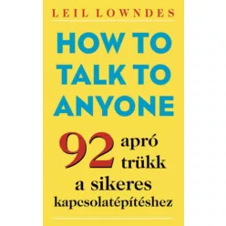   How to Talk to Anyone - 92 apró trükk a sikeres kapcsolatépítéshez - Lowndes, Leil (kötött áras) 