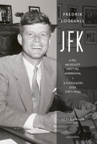 Fredrik Logevall - JFK - A fiú, aki együtt nőtt fel Amerikával - A fiatalkori évek (1917-1956)