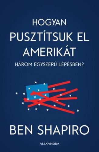 Ben Shapiro - Hogyan pusztítsuk el Amerikát három egyszerű lépésben?