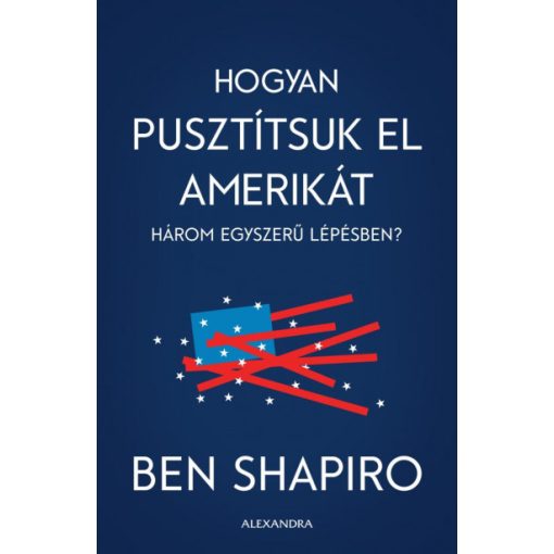 Ben Shapiro - Hogyan pusztítsuk el Amerikát három egyszerű lépésben?