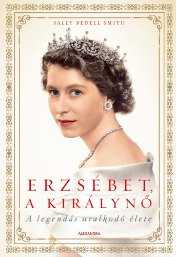 Sally Bedell Smith - Erzsébet, a királynő - A legendás uralkodó élete