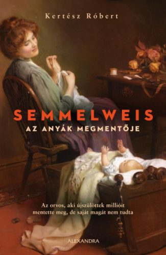 Kertész Róbert - Semmelweis - Az anyák megmentője