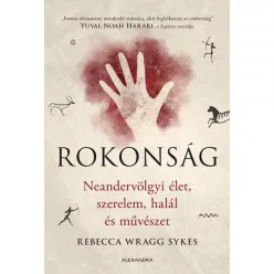   Rokonság - Neandervölgyi élet, szerelem, halál és művészet - Rebecca Wragg Sykes