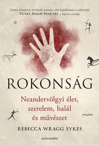 Rokonság - Neandervölgyi élet, szerelem, halál és művészet - Rebecca Wragg Sykes