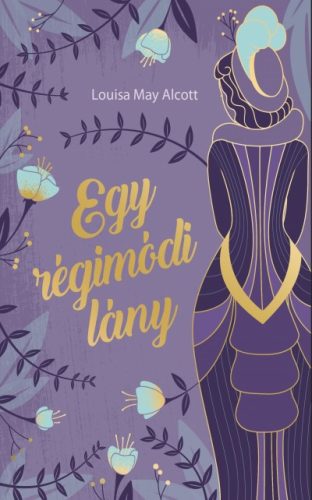 Louisa May Alcott - Egy régimódi lány