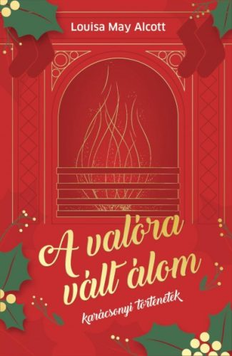 Louisa May Alcott - A valóra vált álom - Karácsonyi történetek