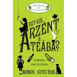   Robin Stevens - Egy kis arzént a teába? - Úrilányok nem gyilkolnak 2.