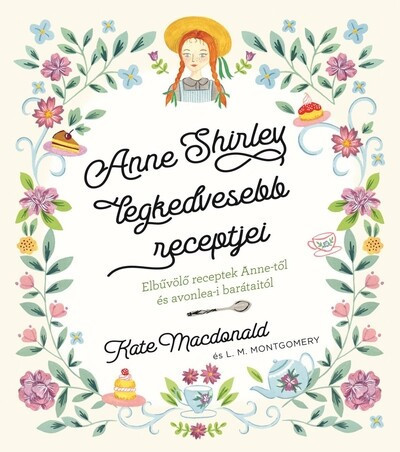 Anne Shirley legkedvesebb recepjei - Kate Macdonald, Lucy Maud Montgomery (kötött áras)