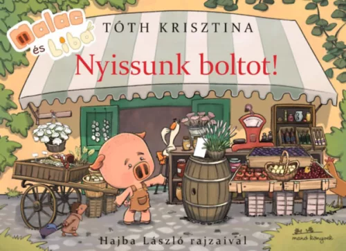 Malac és Liba - Nyissunk boltot!  - Tóth Krisztina  (kötött áras) 
