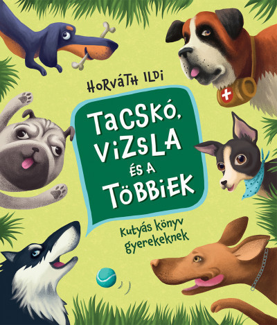 Horváth Ildi - Tacskó, vizsla és a többiek - Kutyás könyv gyerekeknek