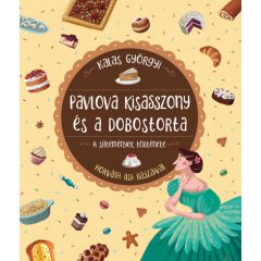   Kalas Györgyi - Pavlova kisasszony és a dobostorta - A sütemények története