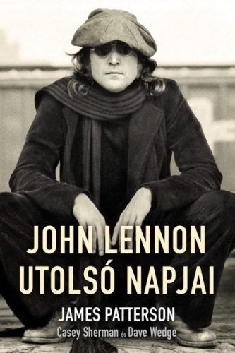 John Lennon utolsó napjai - James Patterson - Casey Sherman - Dave Wedge