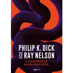   Philip K. Dick - Ray Nelson - A ganümédeszi hatalomátvétel