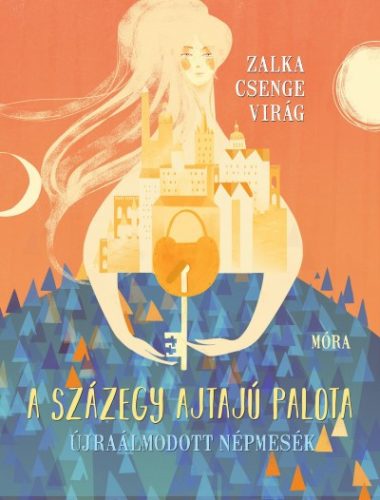 Zalka Csenge Virág - A százegy ajtajú palota - Újraálmodott népmesék