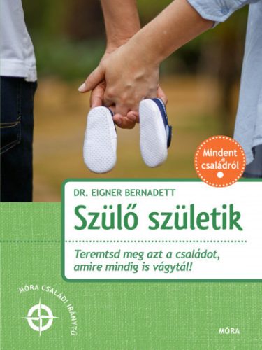 Dr. Eigner Bernadett - Szülő születik - Teremtsd meg azt a családot, amire mindig is vágytál!