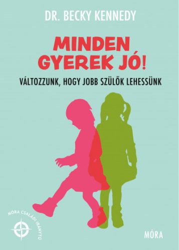 Dr. Becky Kennedy - Minden gyerek jó! - Változzunk, hogy jobb szülők lehessünk