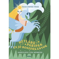   Hétlábú paripák és jó boszorkányok - Varázslatos csíki népmesék -Zalka Csenge Virág