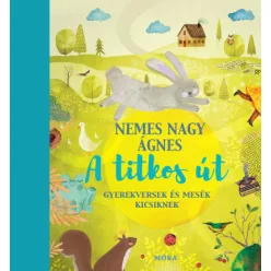 Nemes Nagy Ágnes - A titkos út - Gyerekversek és mesék