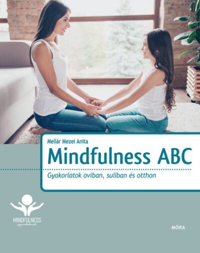 Mindfulness ABC - Gyakorlatok oviban, suliban és otthon  - Mellár Mezei Anita