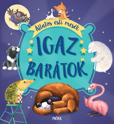 Igaz barátok - Állatos esti mesék (kötött áras) 
