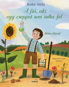 A fiú, aki cseppet sem adta fel - Béres József - Bodor Attila 