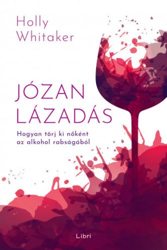 Holly Whitaker - Józan lázadás - Hogyan törj ki nőként az alkohol rabságából