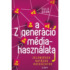   Guld Ádám - A Z generáció médiahasználata - Jelenségek, hatások, kockázatok