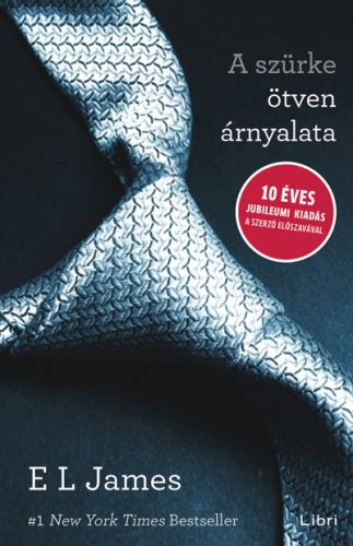 E. L. James - A szürke ötven árnyalata - 10 éves jubileumi kiadás a szerző előszavával