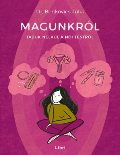 Dr. Benkovics Júlia - Magunkról - Tabuk nélkül a női testről