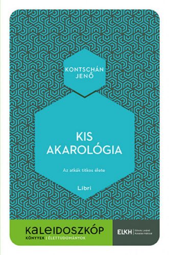 Kontschán Jenő - Kis akarológia - Az atkák titkos élete