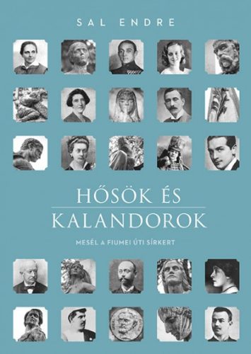 Hősök és kalandorok - Mesél a Fiumei úti sírkert - Sal Endre