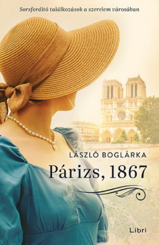 Párizs, 1867 - Sorsfordító találkozások a szerelem városában - László Boglárka