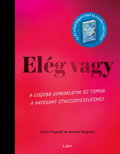 Elég vagy - A legjobb gyakorlatok és tippek a hatékony stresszkezeléshez- Emily Nagoski - Amelia Nagoski