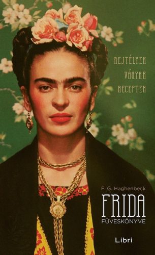 Francisco G. Haghenbeck - Frida füveskönyve - Rejtélyek, vágyak, receptek 