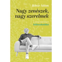   Nagy zenészek, nagy szerelmek - A zenetörténet hálószobatitkai -Bősze Ádám