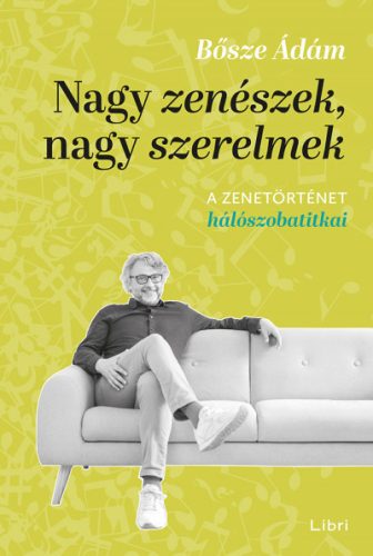 Nagy zenészek, nagy szerelmek - A zenetörténet hálószobatitkai -Bősze Ádám