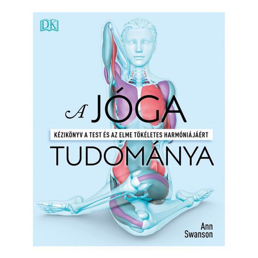 A jóga tudománya - Kézikönyv a test és az elme tökéletes harmóniájáért- Ann Swanson