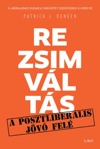 Patrick J. Deneen - Rezsimváltás - A posztliberális jövő felé