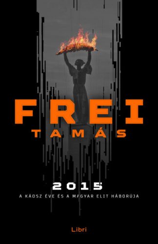 Frei Tamás - 2015 - A káosz éve és a magyar elit háborúja (új kiadás)