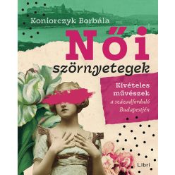   Női szörnyetegek - Kivételes művészek a századforduló Budapestjén - Koniorczyk Borbála (kötött áras) 