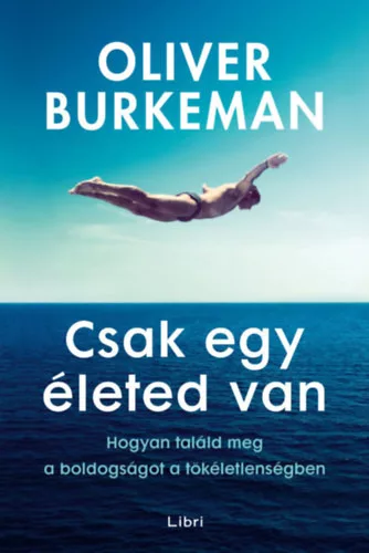 Csak egy életed van - Hogyan találd meg a boldogságot a tökéletlenségben - Oliver Burkeman (kötött áras) 
