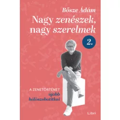   Nagy zenészek, nagy szerelmek 2. - A zenetörténet újabb hálószobatitkai - Bősze Ádám (kötött áras) 