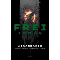   Agrárbárók - Magyarország az oroszok csapdájában - Frei Tamás 