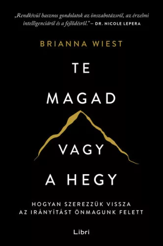 Te magad vagy a hegy - Hogyan szerezzük vissza az irányítást önmagunk felett -  Brianna Wiest  