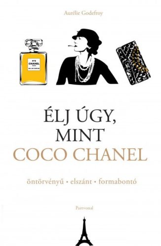 Aurélie Godefroy - Élj úgy, mint Coco Chanel - öntörvényű - elszánt - formabontó