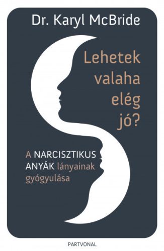 Lehetek valaha elég jó? - A narcisztikus anyák lányainak gyógyulása - Dr. Karyl McBride