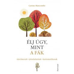   Élj úgy, mint a fák! - Türelmesek, jóindulatúak, karizmatikusak -Carine Marcombe