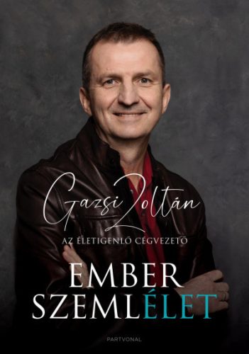 Emberszemlélet - Az életigenlő cégvezető -Gazsi Zoltán