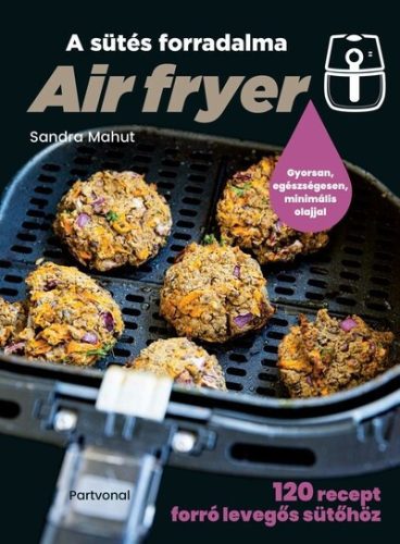Air fryer - A sütés forradalma - 120 recept forró levegős sütőhöz - Sandra Mahut (kötött áras) 