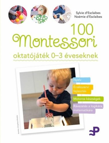 100 Montessori oktatójáték - 0-3 éveseknek - Noémie d'Esclaibes (kötött áras)